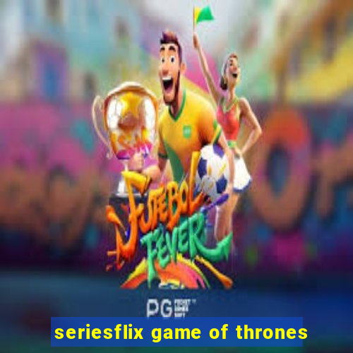 seriesflix game of thrones